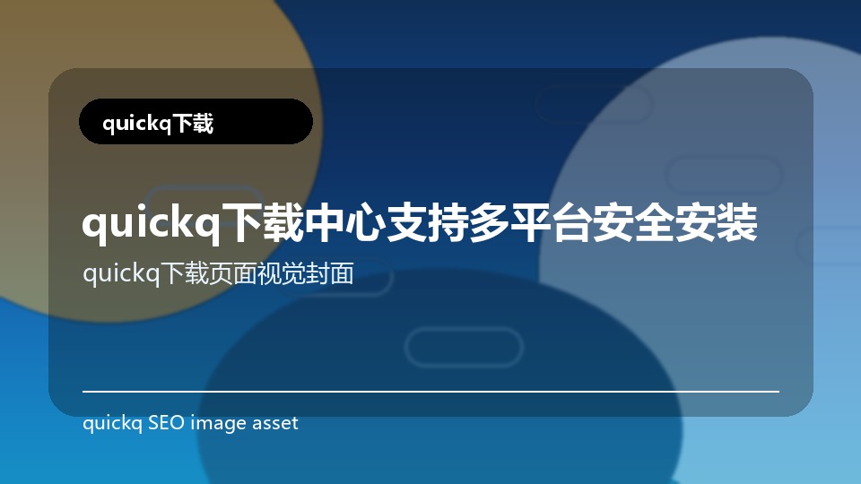 quickq下载中心支持多平台安全安装